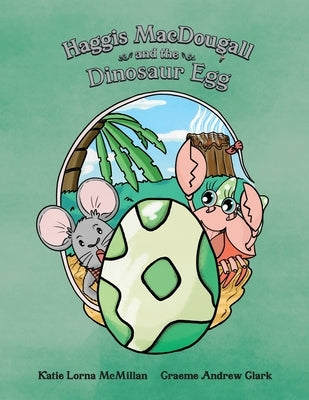 Haggis MacDougall and the Dinosaur Egg by McMillan, Katie Lorna