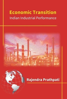 Economic Transition: Impact On Indian Industrial Performance by Prathipati, Rajendra