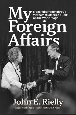 My Foreign Affairs: From Hubert Humphrey's Vietnam to America's Role on the World Stage by Rielly, John