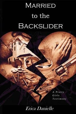 Married to The Backslider: A Pretty Girls Testimony by Danielle, Erica