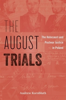 The August Trials: The Holocaust and Postwar Justice in Poland by Kornbluth, Andrew