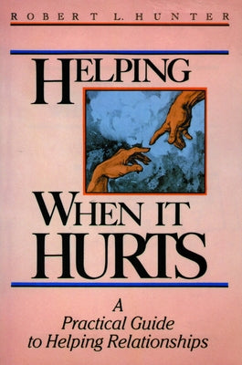 Helping When It Hurts: A Practical Guide to Helping Relationships by Hunter, Robert L.