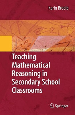 Teaching Mathematical Reasoning in Secondary School Classrooms by Brodie, Karin