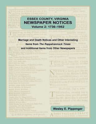 Essex County, Virginia Newspaper Notices, Volume 2, 1736-1952. Marriage and Death Notices and Other Interesting Items from The Rappahannock Ti by Pippenger, Wesley