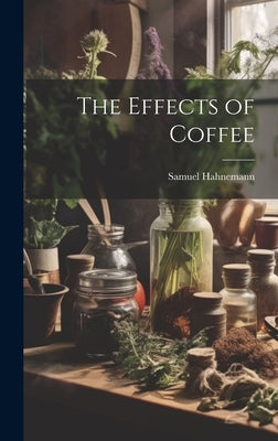 The Effects of Coffee by Hahnemann, Samuel