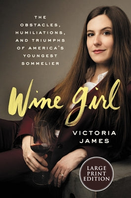 Wine Girl: The Trials and Triumphs of America's Youngest Sommelier by James, Victoria