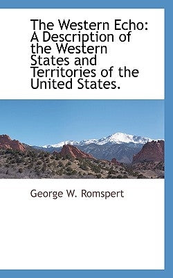 The Western Echo: A Description of the Western States and Territories of the United States. by Romspert, George W.