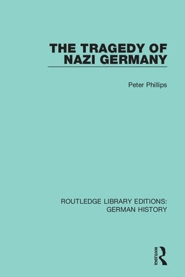 The Tragedy of Nazi Germany by Phillips, Peter