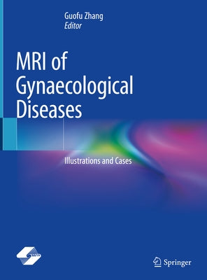 MRI of Gynaecological Diseases: Illustrations and Cases by Zhang, Guofu