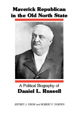 Maverick Republican in the Old North State: A Political Biography of Daniel L. Russell by Crow, Jeffrey J.