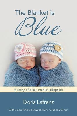 The Blanket Is Blue: A Story of Black Market Adoption by Lafrenz, Doris
