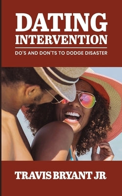 Dating Intervention: Do's and Don'ts to Dodge Disaster by Bryant, Travis