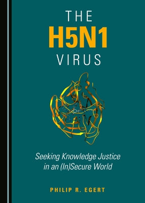The H5n1 Virus: Seeking Knowledge Justice in an (In)Secure World by Egert, Philip R.