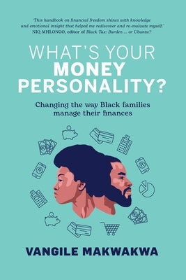 What's Your Money Personality?: Changing the way Black families manage their finances by Makwakwa, Vangile