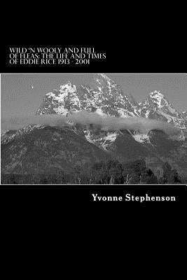Wild 'n Wooly and Full of Fleas: The life and times of Eddie Rice 1913-2001 by Stephenson, Yvonne