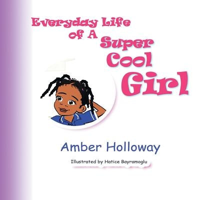 Everyday Life of A Super Cool Girl by Holloway, Amber