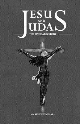 Jesus and Judas the Unheard Story by Thomas, Mathew