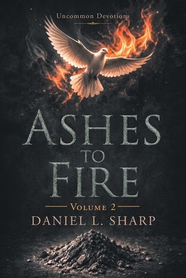 Ashes to Fire: Volume 2 by Sharp, Daniel L.