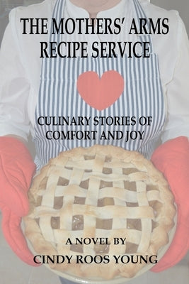 The Mothers' Arms Recipe Service: Culinary Stories of Comfort and Joy by Roos-Young, Cindy