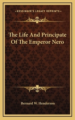 The Life And Principate Of The Emperor Nero by Henderson, Bernard W.