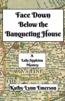 Face Down Below the Banqueting House by Emerson, Kathy Lynn