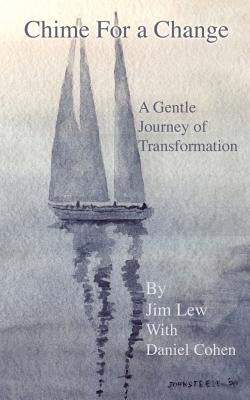 Chime for a Change: How to Change Your Behavior, Attain Enlightenment, Transform Your Relationships, Nurture Your Family, Empower Your Friends, Motiva by Lew, Jim