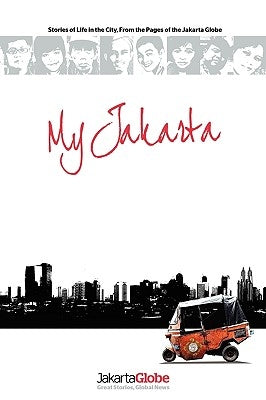 My Jakarta: Stories of Life in the City, From the Pages of the Jakarta Globe by O'Neill, Ben