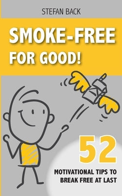 Smoke-Free for Good!: 52 Motivational Tips to Break Free at Last. by Back, Stefan