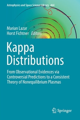 Kappa Distributions: From Observational Evidences Via Controversial Predictions to a Consistent Theory of Nonequilibrium Plasmas by Lazar, Marian