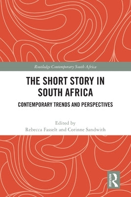 The Short Story in South Africa: Contemporary Trends and Perspectives by Fasselt, Rebecca