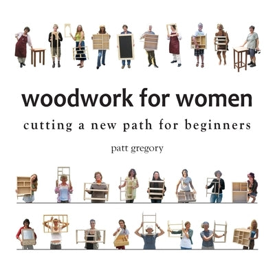 Woodwork for Women- Cutting a New Path for Beginners by Gregory, Patricia Rose