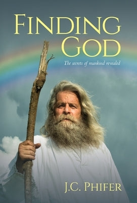 Finding God: The secrets of mankind revealed by Phifer, J. C.