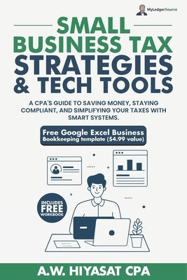 Small Business Tax Strategies and Tech Tools: A CPA's Guide to Saving Money, Staying Compliant, and Simplifying Your Taxes with Smart Systems by Hiyasat, A. W.