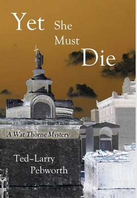 Yet She Must Die: A Wat Thorne Mystery by Pebworth, Ted-Larry