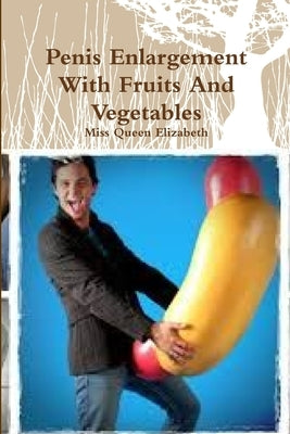Penis Enlargement With Fruits And Vegetables by Elizabeth, Queen