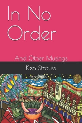 In No Order: And Other Musings by Strauss, Ken