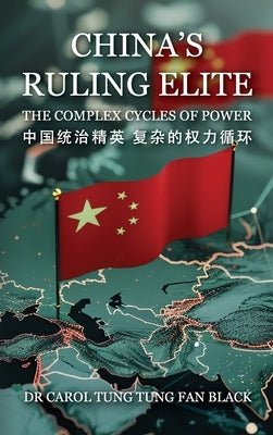 China's Ruling Elite: The Complex Cycles of Power by Black, Doctor Carol Tung Tung Fan