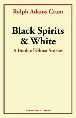 Black Spirits and White: A Book of Ghost Stories by Cram, Ralph Adams