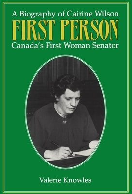 First Person: A Biography of Cairine Wilson Canada's First Woman Senator by Knowles, Valerie