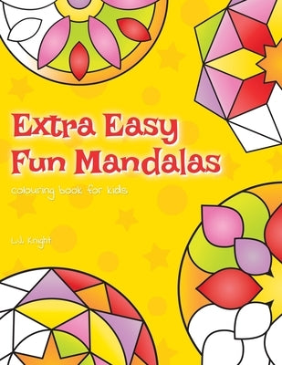 Extra Easy Fun Mandalas Colouring Book For Kids: 40 Very Simple Mandala Designs For Young Children by Knight, L. J.