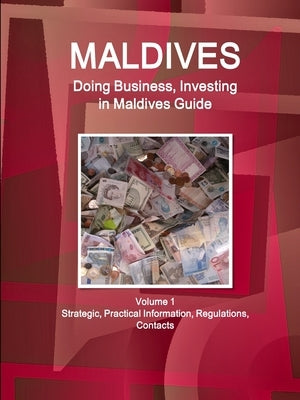 Maldives: Doing Business, Investing in Maldives Guide Volume 1 Strategic, Practical Information, Regulations, Contacts by Www Ibpus Com