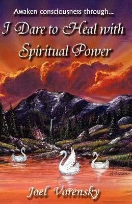 I Dare To Heal With Spiritual Power by Vorensky, Joel