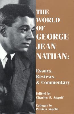 The World of George Jean Nathan: Essays, Reviews and Commentary by Nathan, George Jean