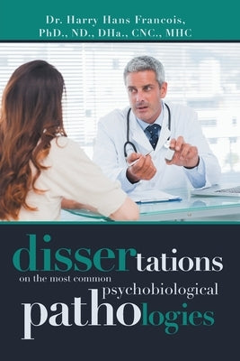 Dissertations on the Most Common Psychobiological Pathologies by Francois, Harry Hans