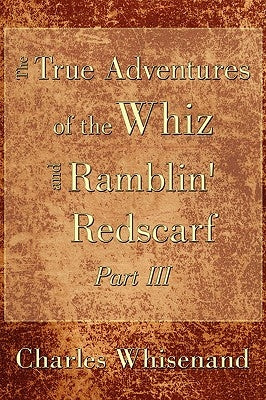 The True Adventures of the Whiz and Ramblin' Redscarf Part III by Whisenand, Charles