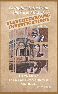 Gripping Tales From The Case Files of Slaughterhouse Investigations: Volume 1 by Doss, Me