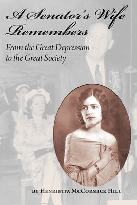 A Senator's Wife Remembers: From the Great Depression to the Great Society by Hill, Henrietta McCormick