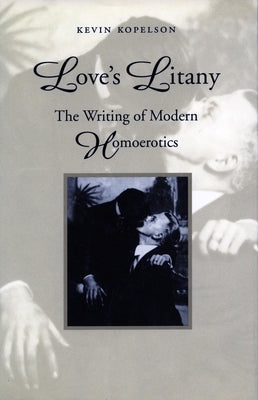 Love's Litany: The Writing of Modern Homoerotics by Kopelson, Kevin
