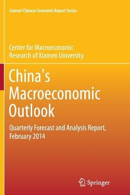 China's Macroeconomic Outlook: Quarterly Forecast and Analysis Report, February 2014 by Cmr of Xiamen University