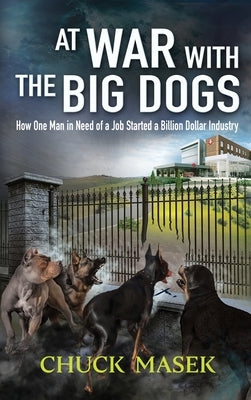 At War with the Big Dogs: How One Man in Need of a Job Started a Billion Dollar Industry by Masek, Chuck
